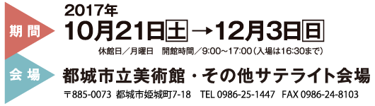 期間：10/21(土)～12/3(日)　会場：都城市立美術館・その他サテライト会場